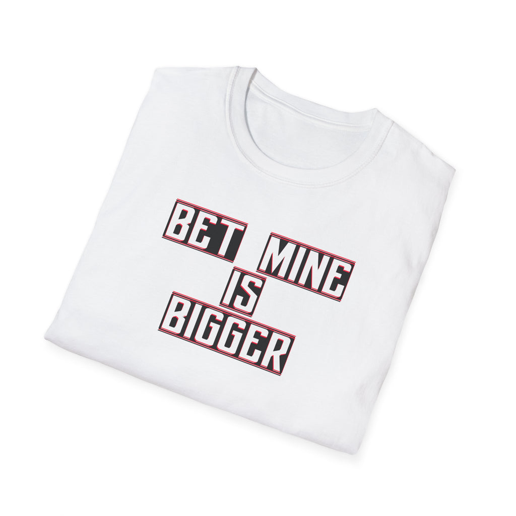 Funny Graphic Tee, Humorous Unisex Shirt, Bet Mine Is Bigger, Sarcastic T-Shirt, Joke Print Top, Men's Women's Apparel