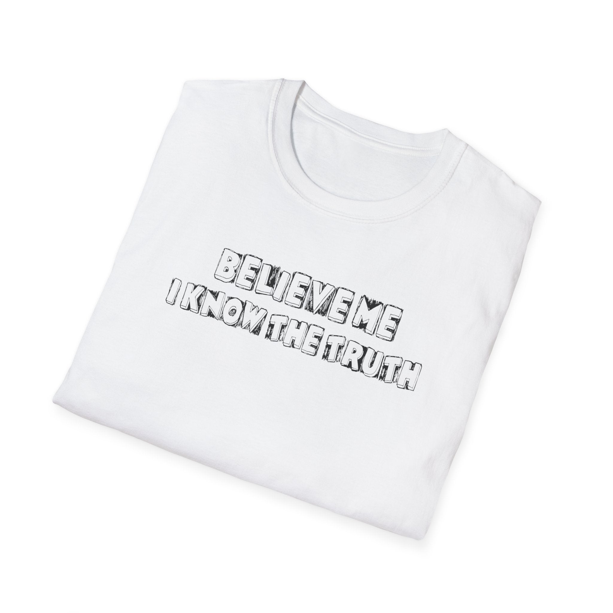 Believe Me Unisex T-Shirt, Truth Statement Tee, Funny Graphic Shirt for Casual Wear, Gift for Truth Seekers, Trendy Everyday Apparel