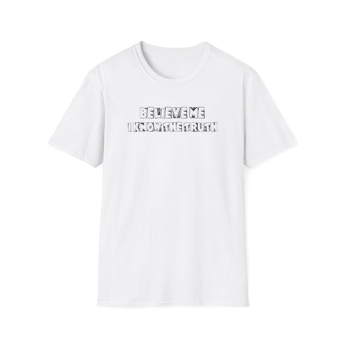 Believe Me Unisex T-Shirt, Truth Statement Tee, Funny Graphic Shirt for Casual Wear, Gift for Truth Seekers, Trendy Everyday Apparel