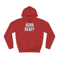 Born Ready Unisex College Hoodie, Motivational Sweatshirt, Cozy Wear, Gift for Students, College Apparel, Study Motivation