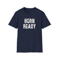 Born Ready Unisex Softstyle T-Shirt, Motivational Tee, Casual Wear, Gift for Him/Her, Inspirational Shirt, Everyday Comfort