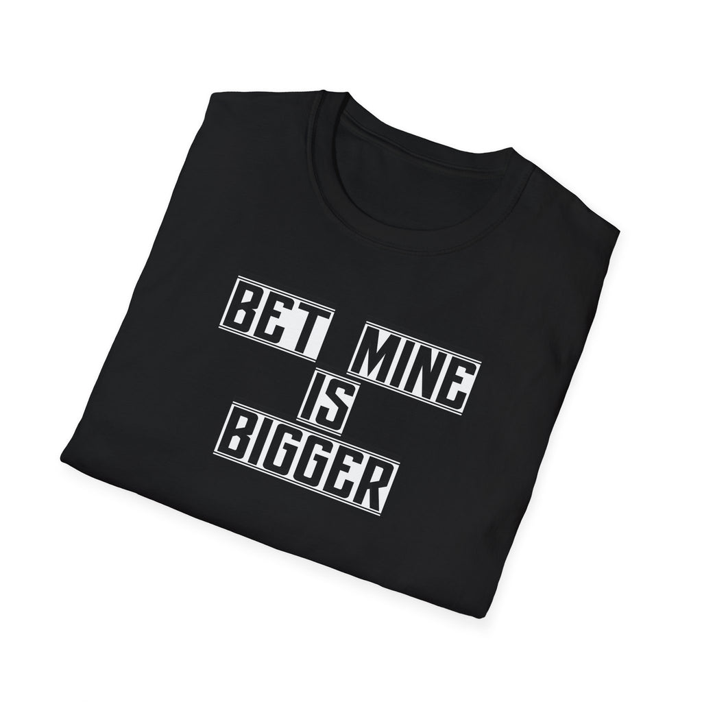 Funny Graphic Tee, Humorous Unisex Shirt, Bet Mine Is Bigger, Sarcastic T-Shirt, Joke Print Top, Men's Women's Apparel