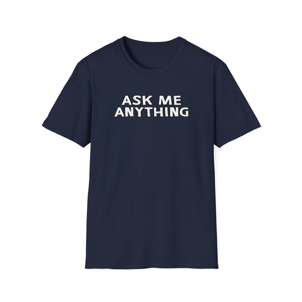 Funny Unisex Softstyle T-Shirt, Casual Gift, Ask Me Anything Tee, Humor Shirt for Friends, Great for Birthdays, Parties