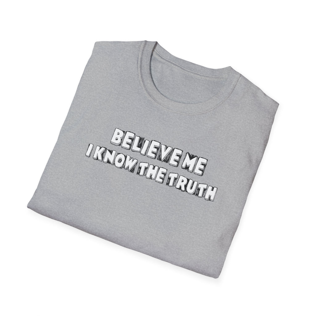Believe Me Unisex T-Shirt, Truth Statement Tee, Funny Graphic Shirt for Casual Wear, Gift for Truth Seekers, Trendy Everyday Apparel